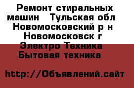 Ремонт стиральных машин - Тульская обл., Новомосковский р-н, Новомосковск г. Электро-Техника » Бытовая техника   